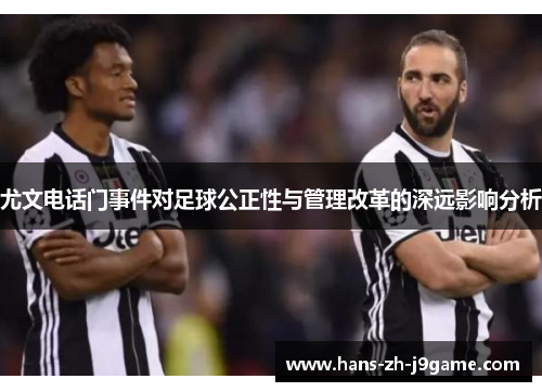 尤文电话门事件对足球公正性与管理改革的深远影响分析