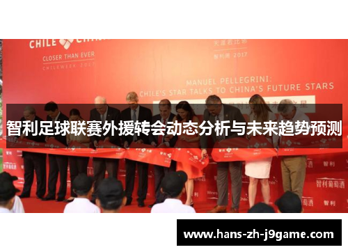 智利足球联赛外援转会动态分析与未来趋势预测 智利足球联赛外援转会动态分析与未来趋势预测