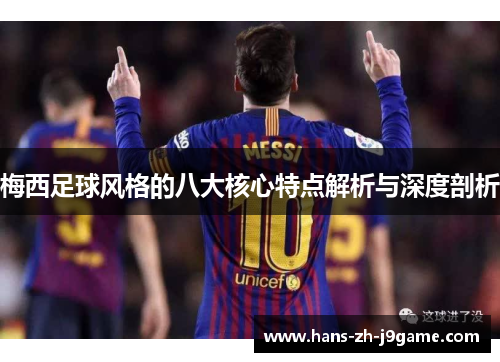 梅西足球风格的八大核心特点解析与深度剖析 梅西足球风格的八大核心特点解析与深度剖析