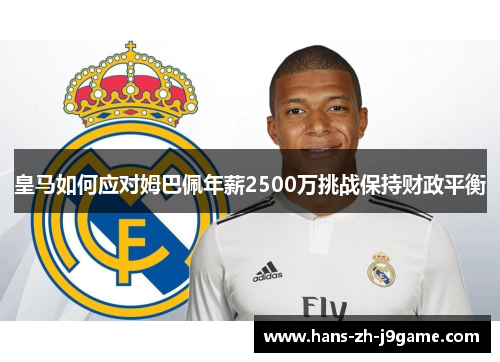皇马如何应对姆巴佩年薪2500万挑战保持财政平衡